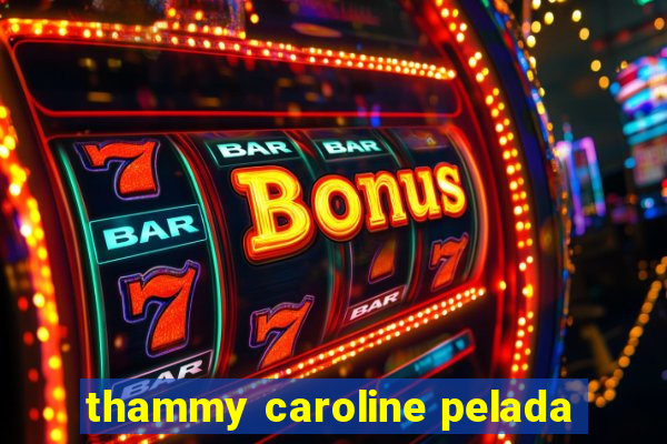 thammy caroline pelada